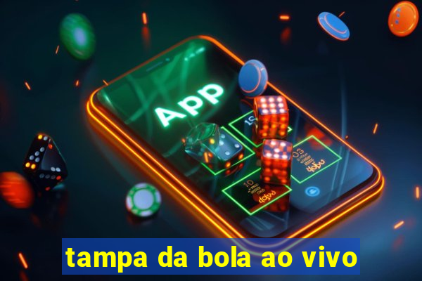 tampa da bola ao vivo